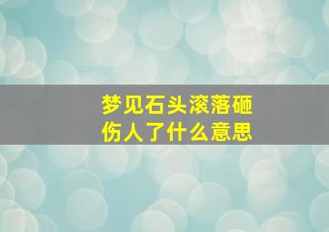 梦见石头滚落砸伤人了什么意思