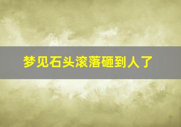 梦见石头滚落砸到人了