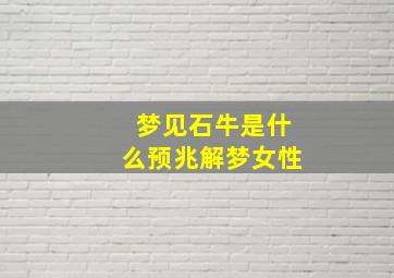 梦见石牛是什么预兆解梦女性