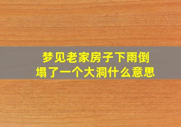 梦见老家房子下雨倒塌了一个大洞什么意思