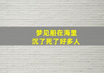 梦见船在海里沉了死了好多人