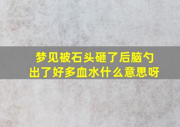 梦见被石头砸了后脑勺出了好多血水什么意思呀