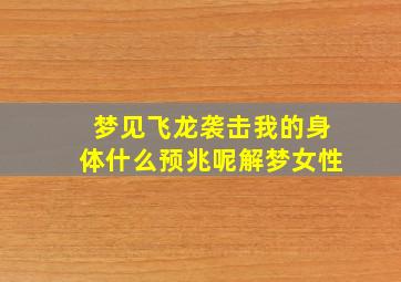 梦见飞龙袭击我的身体什么预兆呢解梦女性