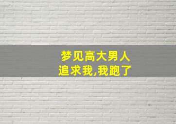 梦见高大男人追求我,我跑了