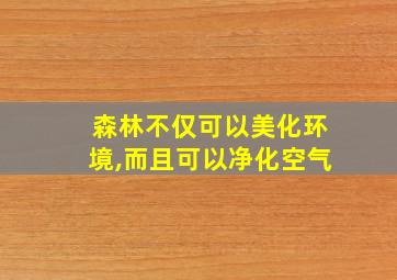 森林不仅可以美化环境,而且可以净化空气