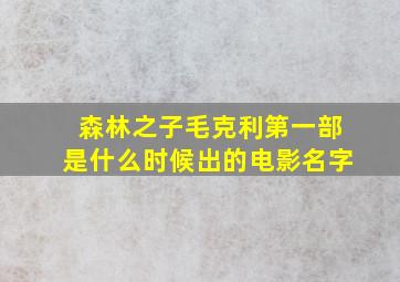 森林之子毛克利第一部是什么时候出的电影名字