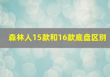 森林人15款和16款底盘区别