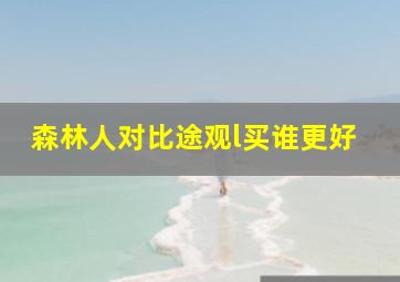 森林人对比途观l买谁更好