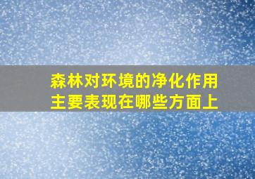 森林对环境的净化作用主要表现在哪些方面上