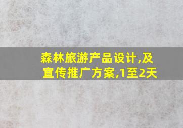 森林旅游产品设计,及宜传推广方案,1至2天