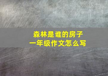 森林是谁的房子一年级作文怎么写