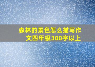 森林的景色怎么描写作文四年级300字以上