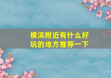 横滨附近有什么好玩的地方推荐一下