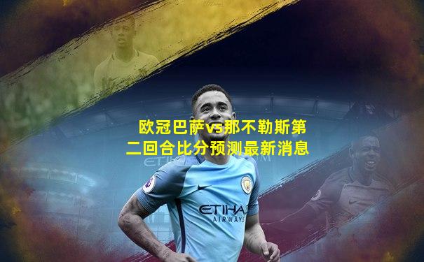 欧冠巴萨vs那不勒斯第二回合比分预测最新消息