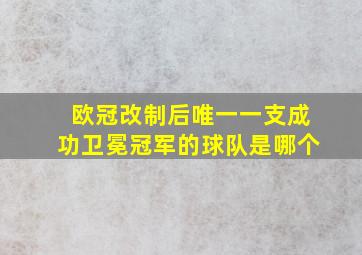 欧冠改制后唯一一支成功卫冕冠军的球队是哪个