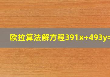 欧拉算法解方程391x+493y=34