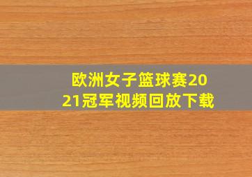 欧洲女子篮球赛2021冠军视频回放下载