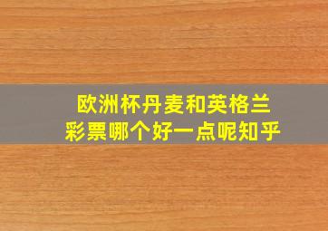 欧洲杯丹麦和英格兰彩票哪个好一点呢知乎