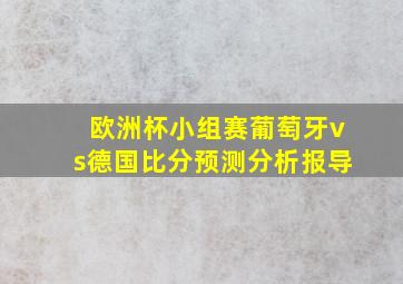 欧洲杯小组赛葡萄牙vs德国比分预测分析报导