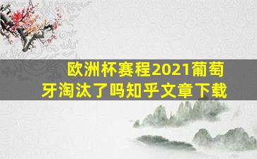 欧洲杯赛程2021葡萄牙淘汰了吗知乎文章下载