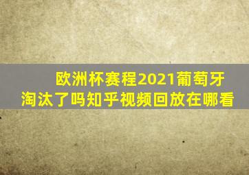 欧洲杯赛程2021葡萄牙淘汰了吗知乎视频回放在哪看