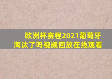 欧洲杯赛程2021葡萄牙淘汰了吗视频回放在线观看