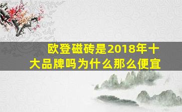 欧登磁砖是2018年十大品牌吗为什么那么便宜