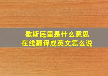 歇斯底里是什么意思在线翻译成英文怎么说