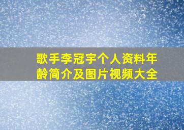 歌手李冠宇个人资料年龄简介及图片视频大全