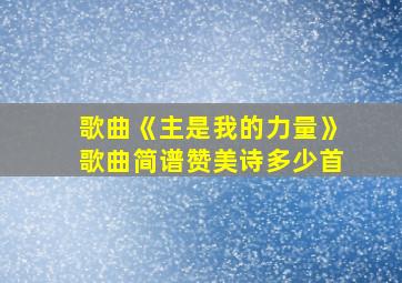 歌曲《主是我的力量》歌曲简谱赞美诗多少首