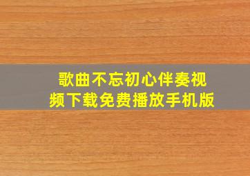 歌曲不忘初心伴奏视频下载免费播放手机版