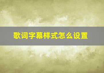 歌词字幕样式怎么设置