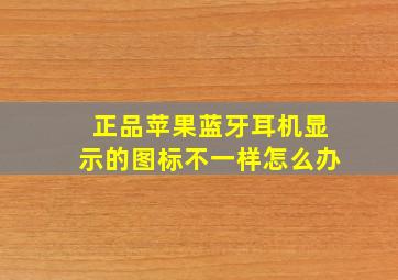 正品苹果蓝牙耳机显示的图标不一样怎么办