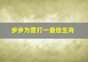 步步为营打一最佳生肖