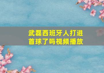 武磊西班牙人打进首球了吗视频播放