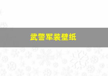 武警军装壁纸