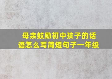 母亲鼓励初中孩子的话语怎么写简短句子一年级