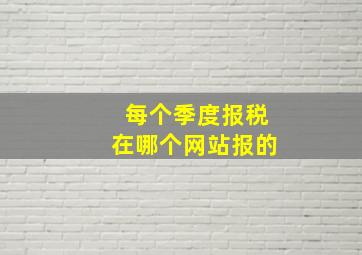 每个季度报税在哪个网站报的