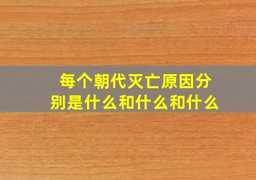 每个朝代灭亡原因分别是什么和什么和什么