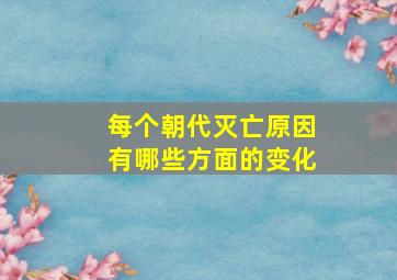 每个朝代灭亡原因有哪些方面的变化