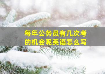 每年公务员有几次考的机会呢英语怎么写