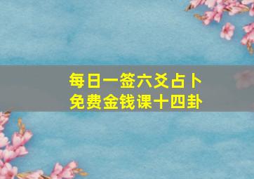 每日一签六爻占卜免费金钱课十四卦