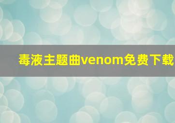 毒液主题曲venom免费下载