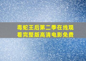 毒蛇王后第二季在线观看完整版高清电影免费