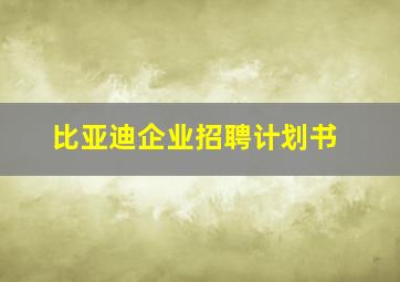 比亚迪企业招聘计划书