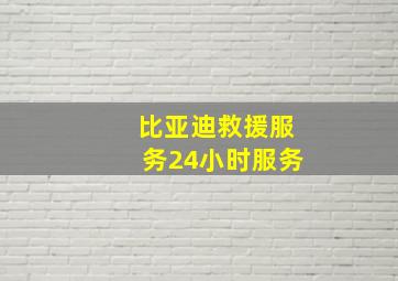 比亚迪救援服务24小时服务