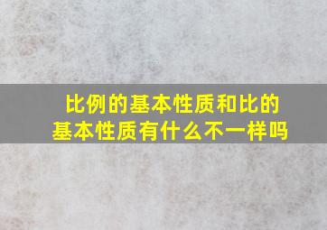 比例的基本性质和比的基本性质有什么不一样吗