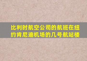 比利时航空公司的航班在纽约肯尼迪机场的几号航站楼