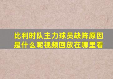 比利时队主力球员缺阵原因是什么呢视频回放在哪里看