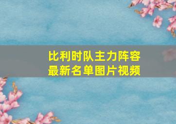 比利时队主力阵容最新名单图片视频